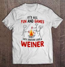 5.0 out of 5 stars 6. It S All Fun And Games Until Someone Loses A Weiner White Version T Shirts Teeherivar