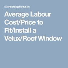 Average Labour Cost Price To Fit Install A Velux Roof Window