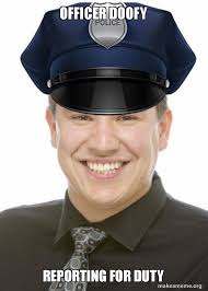 Here to deplatform bigotry and toxicity. Officer Doofy Reporting For Duty Make A Meme