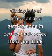 Maybe you would like to learn more about one of these? Giving Lots Of Affection And Getting None In Return Hurts More Than You Think Purelovequotes