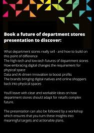 Retail is the process of offering the business's products and/or services to the consumers through the use of various distribution channels. What Is The Future Of The Department Store Insider Trends