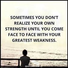 Strength Quotes Sometimes You Don T Realize Your Own Strength Until You Come Face To Face With Your Greates Inspirational Quotes Quotes About Strength Quotes