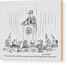 You could start the speech with an anecdote, a quip or a strong quote. A Politician Gives An Elusive Speech On Having Wood Print By David Sipress