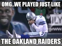 Omg We Played Just Like The Oakland Raiders Dallas Cowboys Quickmeme