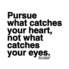 Pursue What Catches Your Heart Not What Catches Your Eyes Roy T Bennett Forever Quotes Real Talk Quotes Selfie Quotes