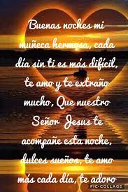 Buenas Noches Mi Muneca Hermosa Cada Dia Sin Ti Es Mas Dificil Te Amo Y Te Extrano Mucho Que Nuestro Senor Buenos Dias Feliz Lunes Te Extrano Dulces Suenos