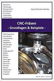 Also es soll aufgelistet werden welche arbeitsschritte an . Cnc Frasen Grundlagen Und Beispiele Heinke Horst Christian Amazon De Bucher