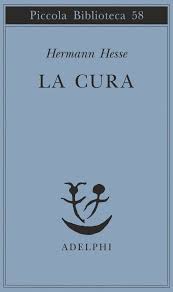 Secondo molti la cura è semplicemente una delle più belle canzoni d'amore mai scritte, secondo altri è una canzone. La Cura Hermann Hesse Adelphi Edizioni