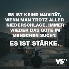 Es Ist Keine Naivitat Wenn Man Trotz Aller Niederschlage Immer Wieder Das Gute Im Menschen Sucht Es Ist Starke Spruche Zitate Lebensspruche Und Weisheiten Leben