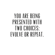 A meaningless phrase repeated again and again begins to resemble truth. Two Choices Evolve Or Repeat Positive Quotes Inspirational Quotes Life Quotes