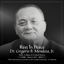 AUGUST 6, 2025] With deep sorrow, the University of San Agustin announces  the passing of Dr. Gregorio B. Mendoza, Jr., Dean of the College of  Criminal Justice. We give thanks for his