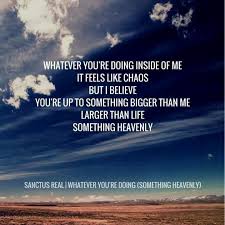 Sanctus Real Whatever You Re Doing Something Heavenly Inspirational Quotes Me Me Me Song Something To Do