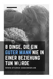 8 Dinge Die Ein Guter Mann Nie In Einer Beziehung Tun Wurde