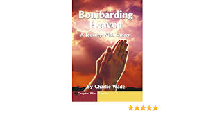 Home > search:the charismatic charlie wade. Bombarding Heaven A Journey With Cancer English Edition Ebook Wade Charlie Amazon De Kindle Store