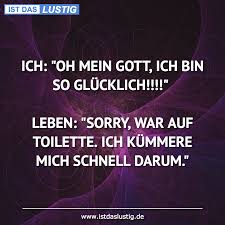 Ich Oh Mein Gott Ich Bin So Glucklich Leben Sorry War Auf Toilette Ich Kummere Mich Schnell Darum Urkomische Zitate