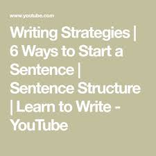 Writing Strategies 6 Ways To Start A Sentence Sentence Structure Learn To Write Youtube In 2020 Learning To Write Sentence Structure Writing Strategies