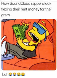 Check spelling or type a new query. How Soundcloud Rappers Look Flexing Their Rent Money For The Gram Lol Funny Meme On Me Me