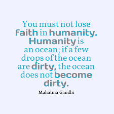 You must not lose faith in humanity. Mahatma Gandhi S Quote About Humanity You Must Not Lose Faith