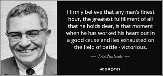 Vince Lombardi Quote I Firmly Believe That Any Man S Finest Hour The Greatest