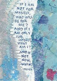 If I Am Not For Myself Who Will Be For Me And If I Am Only For Myself What Am I And If Not Now When Jewish Quotes Jewish Proverbs Wisdom