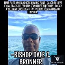 Bishop Dale C Bronner Age I M Celebrating My Birthday Today In The Bishop Dale C Bronner