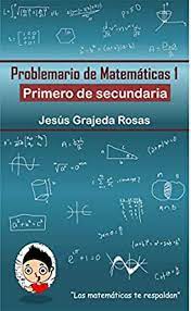 En este libro de matemáticas de 1° de secundaria se incluyen actividades, practicas, consignas y ejercicios para cada aprendizaje esperado y/o contenido, se titula: Problemario De Matematicas 1 Primero De Secundaria Ebook Grajeda Rosas Jesus Amazon Com Mx Tienda Kindle