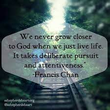 If You Want To Grow Closer To God You Have To Live Your Life On Purpose In Order To Do So Isn T He Mo Inspirational Quotes Quotable Quotes Quotes About God