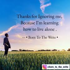 Thanks For Ignoring Me Because I M Learning How To Live Alone Writing Life Quotes Thankful