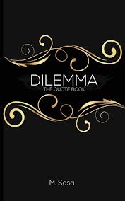 These are the best examples of dilemma quotes on poetrysoup. Amazon Com Dilemma The Quote Book 9780995153318 Sosa M Books