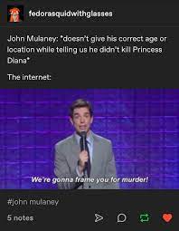 Why would he lie about his location and age on the date of princess diana's death? Mike Naran Picture Dealer John Mulaney Doesn T Give His Correct Age Or John Mulaney Tumblr Funny Really Funny