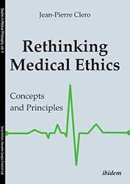 Rethinking Medical Ethics Concepts And Principles Studies In Medical Philosophy By Jean Pierre Clero In 2020 Philosophy Books Ethics Medical Studies