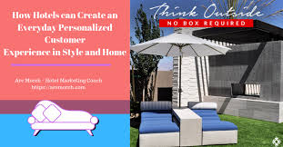 How Hotels Can Create An Everyday Personalized Customer Experience In Style And Home Customer Experience Hotel Marketing Marketing Coaching