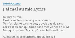 J'ai mal au mic c'est la seule tristesse que je ressens tu m'as planté dans le dos y avait pas de sang car c'est du son qui coule dans mes veines, en ville un walkman et pack de piles pour pas être en panne dans la cabane en cas de kidnapping un six dans la banane au cas où tu croyais que j'allais. J Ai Mal Au Mic Lyrics By Oxmo Puccino J Ai Mal Au Mic