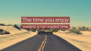 Bertrand Russell Quote The Time You Enjoy Wasting Is Not Wasted Time