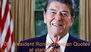 Quotes by and about ronald reagan. 40th President Ronald Reagan Quotes At Starsquotes