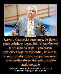 Gdy po raz kolejny pytanie to zadał mu tym razem bardzo młody człowiek, artysta spojrzał na niego przez swoje grube okulary i odpowiedział z niewyobrażalną chęcią w głosie: Ryszard Czarnecki Utrzymuje Ze Fiatem Punto Cabrio W Lutym 2011 R Podrozowal Z Brukseli Do Jasla Tymczasem Wlasciciel Pojazdu Stwierdzil Ze W 2001 R Auto Zostalo Rozbite Na Tyle Powaznie Ze Nie