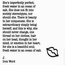 She S Imperfectly Perfect Fresh Water In An Ocean Of Salt She Does Not Fit Into Society Stereotypes Nor Should She There Is Extraordinary Emotions Quotes