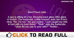 We recommend telling them to friends who have a good sense of humour. Best Friend Joke Pinoy Jokes
