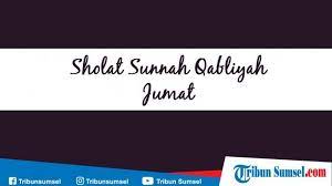Niat Sholat Qabliyah Jumat Dan Sunah Sunah Sebelum Jumat Menurut Ajaran Islam Tribun Sumsel