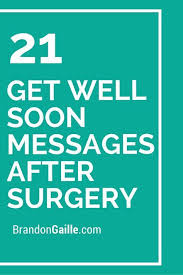 21 Get Well Soon Messages After Surgery Get Well Soon Messages Get Well Card Messages Get Well Quotes