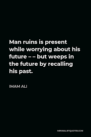The most famous and inspiring movie ruin quotes from film, tv series, cartoons and animated films by movie quotes.com. Imam Ali Quote Man Ruins Is Present While Worrying About His Future But Weeps In The Future By Recalling His Past