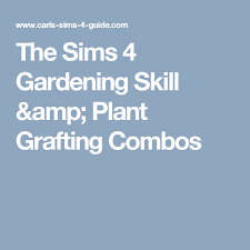 the sims 4 gardening skill plant grafting combos sims 4