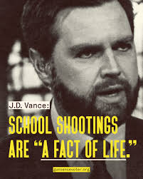 J.D. Vance isn't just weird, he's dangerous. School shootings aren't a  “fact of life”—they're preventable tragedies that lawmakers like him allow  to happen over and over again with their refusal to act.