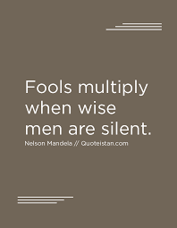 Fools Multiply When Wise Men Are Silent Business Inspiration Quotes Silent Quotes Mandela Quotes