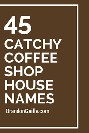 The most common coffee shop branding material is ceramic. List Of 45 Catchy Coffee Shop House Names Brandongaille Com Coffee Shop Names Coffee Shop Business Plan Shop Name Ideas