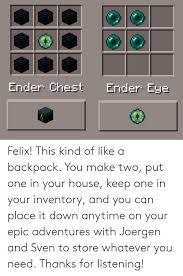 There are a total of 9 levels available for the eye of ender pickaxe. Ender Chest Ender Eye Felix This Kind Of Like A Backpack You Make Two Put One In Your House Keep One In Your Inventory And You Can Place It Down Anytime On