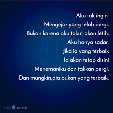 Setelah kupahami / ku bukan yang terbaik / yang ada di hatimu / tak dapat kusangsikan / ternyata dirinyalah / yang mengerti kamu / bukanlah diriku / kini maafkanlah aku / bila ku Aku Tak Ingin Mengejar Y Quotes Writings By Windy Savitry Yourquote
