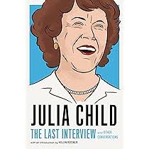 Julia Child: The Last Interview: and Other Conversations (The Last  Interview Series): Child, Julia, Rosner, Helen: 9781612197333: Amazon.com:  Books