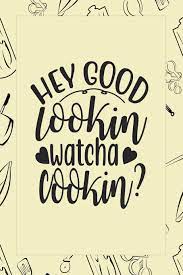 I got a hot rod ford, and a two dollar bill and i know a spot right over the hill there's soda pop and the dancing's free so if you wanna have fun, come along with me say hey, good. Buy Hey Good Lookin Watcha Cookin Journal And Blank Recipes Cookbook For Daily Journaling And Documenting Your Favorite Recipes Small 6x9 Size Makes A For Moms Wife And Cooks Everyday