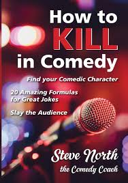 After writing your script, practice your routine in front of a video camera. Amazon Com How To Kill In Comedy Find Your Comedic Character 20 Best Joke Formulas Slay The Audience 9780983126126 North Steve Books